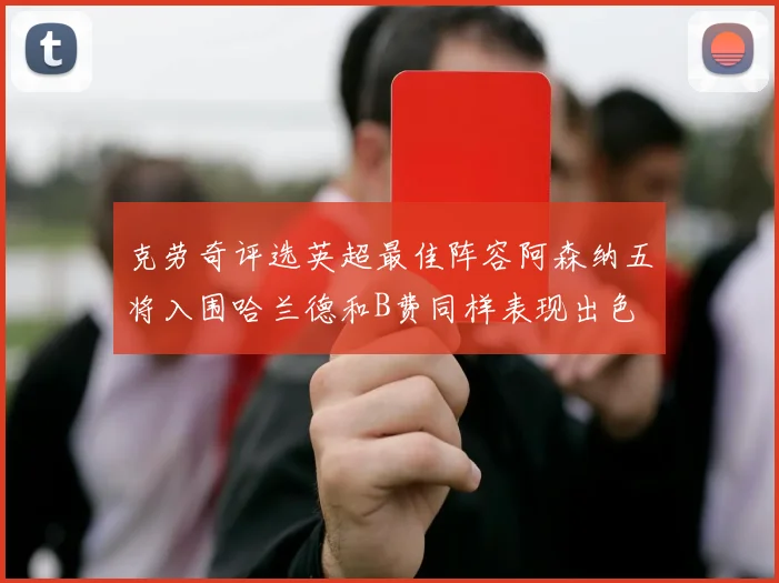 克劳奇评选英超最佳阵容阿森纳五将入围哈兰德和B费同样表现出色