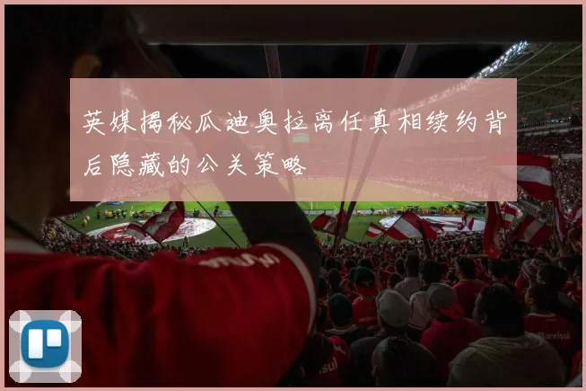 英媒揭秘瓜迪奥拉离任真相续约背后隐藏的公关策略