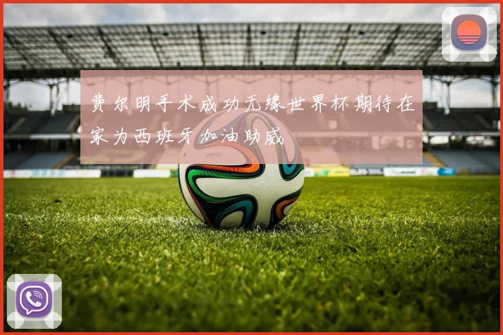 费尔明手术成功无缘世界杯期待在家为西班牙加油助威