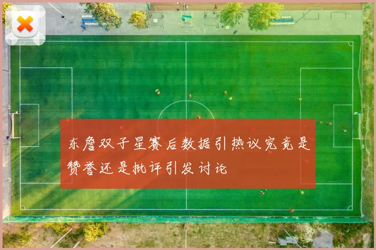 东詹双子星赛后数据引热议究竟是赞誉还是批评引发讨论